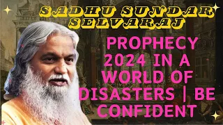 Sadhu Sundar Selvaraj ★ Prophecy 2024 In a World of Disasters | BE CONFIDENT