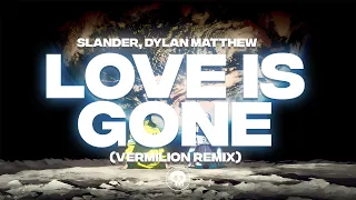 Slander, Dylan Matthew - Love Is Gone (VERMILION Remix)