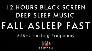 Quickly Drift Off: 12 Hours Of Black Screen & Soothing 528hz Music For Deep Sleep & Stress Relief