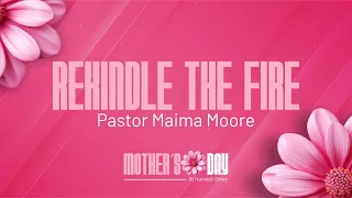 Rekindle The Fire | Pastor Maima Moore | Mother's Day