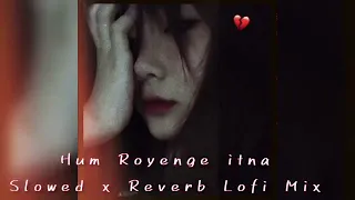 Hum Royenge itna (Slowed x Lo_Fi Remix) | Another Sad Night