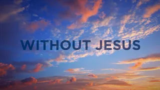 Without Jesus Lyric Video | Brian Free & Assurance