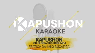 Kapushon cu Gloria si DJ Kirumba - Fratica da-mi o bucatica(KARAOKE Version)