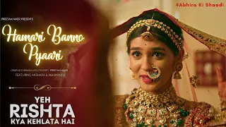 Hamari Banno Pyaari - #Abhira Wedding Song | Yeh Rishta Kya Kehlata Hai | #yrkkh