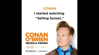 Conan Is Watching "Selling Sunset" | Conan O’Brien Needs a Friend