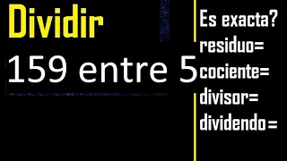 Dividir 159 entre 5 , residuo , es exacta o inexacta la division , cociente dividendo divisor ?