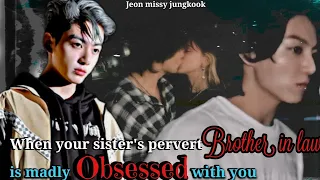 When your sister's pervert brother in law is madly Obsessed with you #jkff #jungkookff #fanfiction