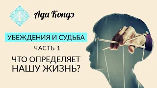 УБЕЖДЕНИЯ И СУДЬБА. Часть 1. Что определяет нашу жизнь? Ада Кондэ