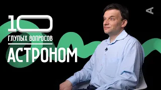 10 глупых вопросов АСТРОНОМУ