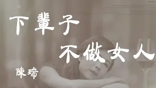 下輩子不做女人 - 陳瑞 - 『超高无损音質』【動態歌詞Lyrics】