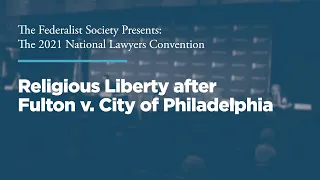 Religious Liberty after Fulton v. City of Philadelphia [2021 National Lawyers Convention]