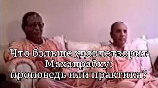 Что больше удовлетворит Махапрабху: проповедь или практика?