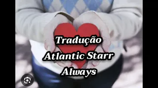 Tradução Always-Atlantic Starr❤️