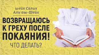 Возвращаюсь к греху после покаяния. Что делать? | Шейх Салих Али аш-Шейх