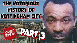 Nottingham City | Gangsters Who Took Over The City Whilst Working A Legit Jobs | Part 3