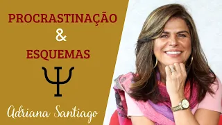 Procrastinação e Esquemas - Terapia do Esquema com Adriana Santiago.