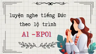 CHẮC CHẮN nghe hiểu TIẾNG ĐỨC - luyện nghe tiếng Đức A1 theo lộ trình Ep01