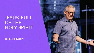 Jesus, Full of the Holy Spirit - Bill Johnson (Full Sermon) | Bethel Church