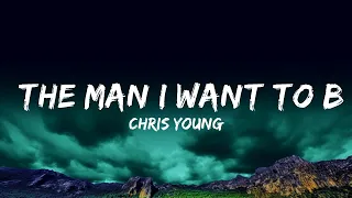 Chris Young - The Man I Want To Be (Lyrics)  Lyrics