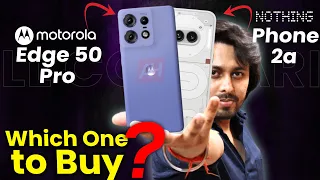 Motorola Edge 50 Pro vs Nothing Phone 2a Full Comparison in Hindi | Which one to buy? 🤔🤔