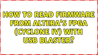 How to read firmware from Altera's FPGA (Cyclone IV) with USB Blaster? (3 Solutions!!)
