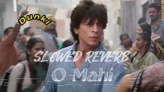 Dunki |  O Maahi | Shah Rukh Khan | Slowed Reverb | Taapsee Pannu | Pritam | Arijit Singh