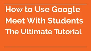 How to Use Google Meet | The Ultimate Tutorial