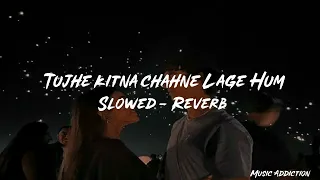 Tujhe Kitna Chahne Lage Hum [Slowed-Reverb] /Lofi #musicaddiction #slowedandreverb