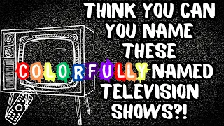 Colorful TV Shows - Think You Can Name Them All?