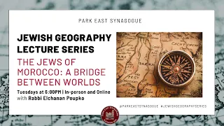 Jewish Geography Lecture Series | The Jews of Morocco: A Bridge Between Worlds