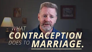 Can Contraception Hurt my Marriage? | Catholic Teaching on Contraception