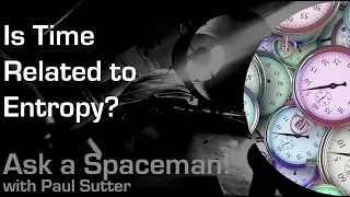Is Time Related to Entropy? - Ask a Spaceman!