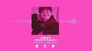 10 Out of 10 - A playlist with old kpop bops pt.4