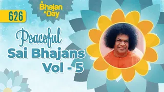 626 - Peaceful Sai Bhajans Vol - 5 | Sri Sathya Sai Bhajans