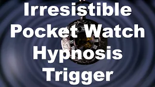 Irresistible Pocket Watch Hypnosis Trigger