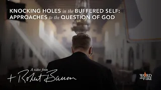 Bishop Barron on Knocking Holes in the Buffered Self: Approaches to the Question of God