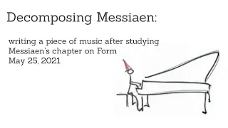 Writing a piece of music after studying Messiaen's chapter on Form.