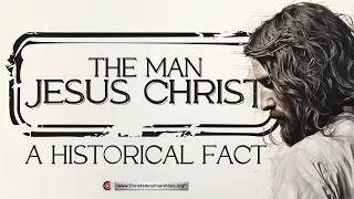 The Man Jesus Christ: A Historical fact