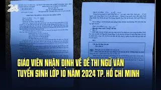 Giáo viên nhận định về đề thi Ngữ văn tuyển sinh lớp 10 năm 2024 TP. Hồ Chí Minh | VTV24