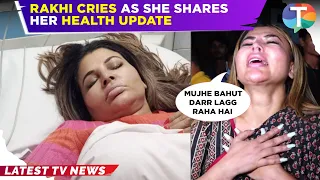 Rakhi Sawant CRIES badly as she shares her health update & tumor surgery details