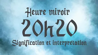 🔮 HEURE MIROIR 20h20- Signification et Interprétation angélique