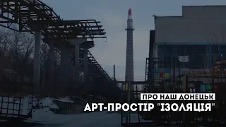 "ДНР" ПІДІРВАЛА АРТ-ПРОСТІР "ІЗОЛЯЦІЯ"/ Про наш Донецьк