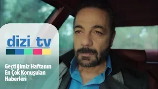 Geçtiğimiz haftanın en çok konuşulan haberleri - Dizi Tv 619. Bölüm