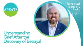 Understanding Grief After the Discovery of Betrayal, with Dr. Jake Porter