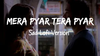 Mera Pyar Tera Pyar - Sad Lofi Mix | Arijit Singh | Indian Lofi