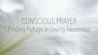 Conscious Prayer: Finding Refuge in Loving Awareness, with Tara Brach