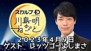 ゲスト　レッツゴーよしまさ　２０２３年４月９日　スカルプDプレゼンツ川島明のねごと