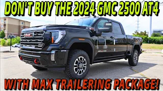 DON"T BUY THE 2024 GMC Sierra 2500 AT4 With The Max Trailering Package!!! Let Me Explain...