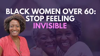 Black Women Over 60: Stop Feeling Invisible | 8 Ways to Break Free