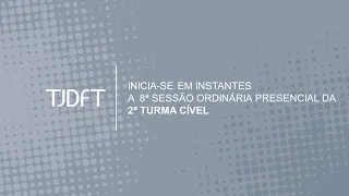 8ª SESSÃO ORDINÁRIA PRESENCIAL DA 2ª TURMA CÍVEL